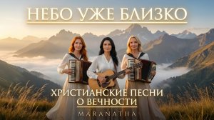 Небо уже близко – Maranatha