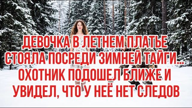 ДЕВОЧКА В ЛЕТНЕМ ПЛАТЬЕ СТОЯЛА ПОСРЕДИ ТАЙГИ… ОХОТНИК ПОДОШЕЛ БЛИЖЕ И УВИДЕЛ, ЧТО У НЕЁ НЕТ СЛЕДОВ смотреть онлайн