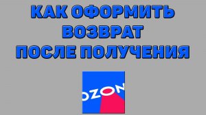 Как оформить возврат после получения на Озоне