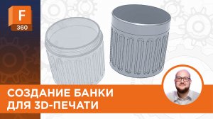 Создание банки для 3D-печати в Fusion360
