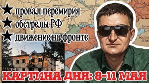 КАРТИНА ДНЯ: 8-11 МАЯ |ПРОВАЛ ПЕРЕМИРИЯ, ОБСТРЕЛЫ РФ|