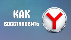 Как восстановить яндекс браузер