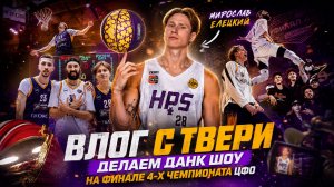 ВЛОГ С ТВЕРИ | ДЕЛАЕМ ДАНК ШОУ НА ФИНАЛЕ 4-Х ЧЕМПИОНАТА ЦФО
