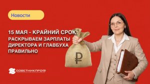 15 мая — крайний срок: раскрываем зарплаты директора и главбуха правильно