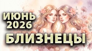 БЛИЗНЕЦЫ - ГОРОСКОП на ИЮНЬ 2026