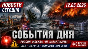 НОВОСТИ СЕГОДНЯ_ 12.05.2026 - Россия, Москва, ЧП, Катаклизмы, События Дня, США_ Европа