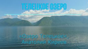 Видеоклип на песню  «Озеро Телецкое», Анатолий Киреев