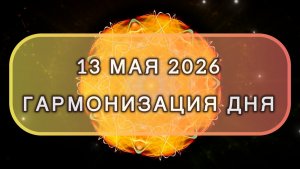 Гармонизация дня 13 мая 2026. Трансформационная МЕДИТАЦИЯ. Позитивные вибрации.