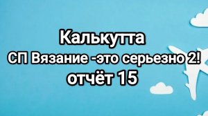 СП Вязание -это серьезно 2! отчёт 15 Калькутта