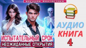 #Аудиокнига. «ИСПЫТАТЕЛЬНЫЙ СРОК -4! Неожиданные открытия». КНИГА 4. #Попаданцы#БоеваяФантастика