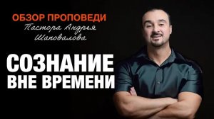 «Сознание вне времени» [Обзор проповеди] Пастора Андрея Шаповалова.mp4