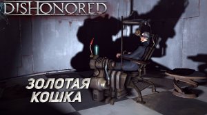 ЗОЛОТАЯ КОШКА ➤ Dishonored #13