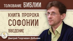 Книга пророка Софонии.  Введение.  Дмитрий Георгиевич Добыкин
