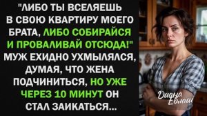 Либо ты вселяешь в свою квартиру моего брата, либо проваливай отсюда! - крикнул муж. Но уже через!