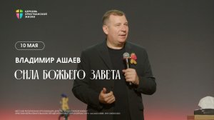 Сила Божьего завета  - Владимир Ашаев  / ЦХЖ Красноярск / 10.05.2026
