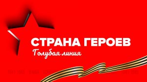 «СТРАНА ГЕРОЕВ» — Голубая линия