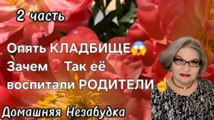 2 часть. Опять КЛАДБИЩЕ😱❗️Зачем❓️ТАК её воспитали РОДИТЕЛИ☝️💯❗️
