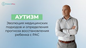 Аутизм. Эволюция медицинских подходов и определения прогноза восстановления ребенка с РАС