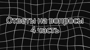 ОТВЕТЫ НА ВОПРОСЫ 4 ЧАСТЬ