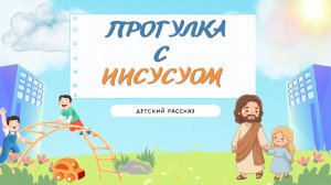 Детский рассказ - Прогулка с Иисусом