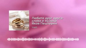 Любите друг друга - сл.муз. Яков Пештерян