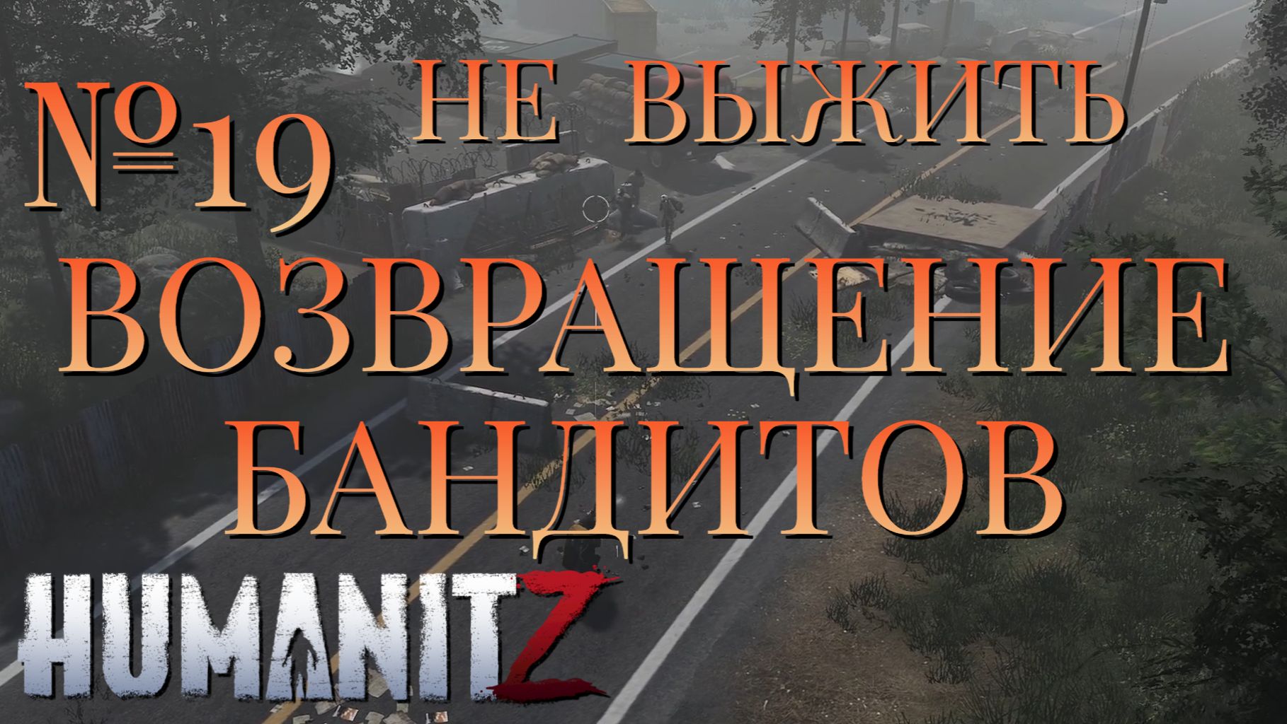 НЕ ВЫЖИТЬ/ЧАСТЬ №19/ВОЗВРАЩЕНИЕ БАНДИТОВ/HumanitZ