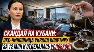 Скандал на Кубани Экс-чиновница украла квартиру за 12 млн и отделалась условкой!