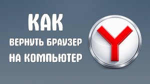 Как вернуть яндекс браузер на компьютер