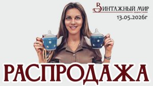 РАСПРОДАЖА винтажных товаров в  магазине Винтажный мир 13.05.2026г.