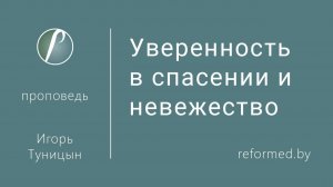 Уверенность в спасении и невежество || пастор Игорь Туницын