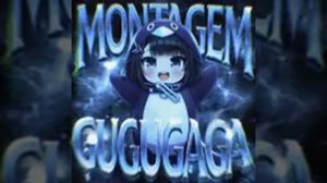 MONTAGEM GUGU GAGA