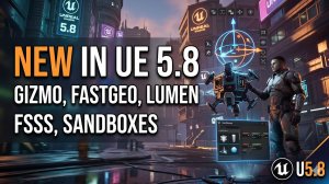 Некоторые нововведения в Unreal Engine 5.8. Gizmo, FastGeo, Lumen, FSSS, SandBoxes.