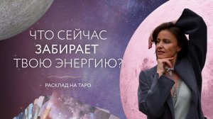 Что сейчас забирает твою энергию? ⚡️ Расклад на таро