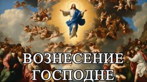 ВОЗНЕСЕНИЕ ГОСПОДНЕ. Торжество.
