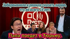 Пусть говорят. Забеременела и решила сказать парню, что ей всего 14 лет. Папа поедет в тюрьму.