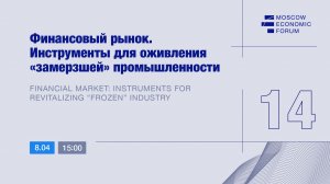 Сессия № 14 «Финансовый рынок. Инструменты для оживления «замерзшей» промышленности»