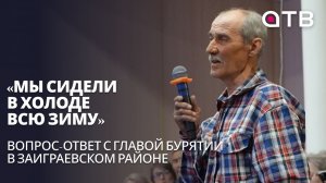 «Мы сидели в холоде всю зиму» | Вопрос-ответ с главой Бурятии в Заиграевском районе