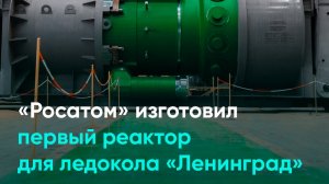 «Росатом» изготовил первый реактор для ледокола «Ленинград»