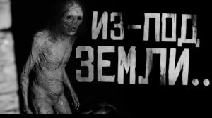 ИЗ-ПОД ЗЕМЛИ...Страшные истории на ночь.