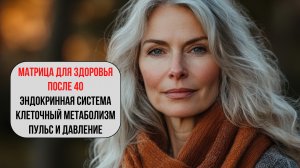 Матрица «Здоровье после 40» 🌿 — восстановление энергии, гормонального баланса и жизненного тонуса