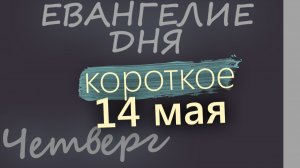 14 мая Четверг Евангелие дня 2026 короткое!
