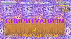 СПИРИТУАЛИЗМ И СПИРИТУАЛИСТЫ -  статья Блаватской Е.П. (1831-1891)