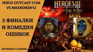 Герои 3. PvP vs MaxKorzh12. Jebus Outcast Community. 3 финалки и комедия ошибок