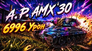 A.P. AMX 30 - 4 Фрагов 6.9K Урона • Мир Танков
