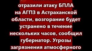 Силы ПВО отразили атаку БПЛА на АГПЗ в Астраханской области