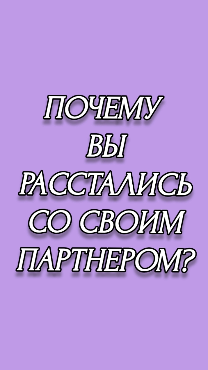 ПОЧЕМУ ВЫ РАССТАЛИСЬ СО СВОИМ ПАРТНЁРОМ?