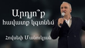 Արդյոք հավատք կգտնեմ / Ardyoq havatq kgtnem / 10.05.2026 Հովսեփ Մանուկյան / Hovsep Manukyan /