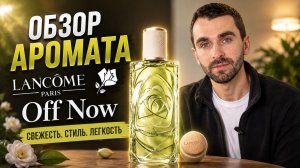 Обзор Аромата -  LANCOME Off Now