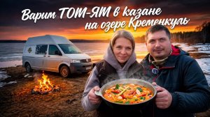 Т5 приплыл. Варим ТОМ-ЯМ в казане на озере Кременкуль