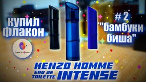 # 2 - «БАМБУКИ БИША» - KENZO EAU DE TOILETTE INTENSE (2021) - распаковка, обзор, эмоции